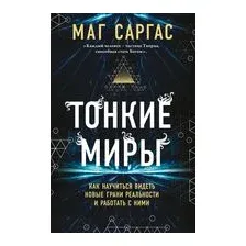 Тонкие миры. Как научиться видеть новые грани реальности и работать с ними