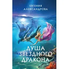 Художественная книга Эксмо Душа звездного дракона / 9785041945589 (Александрова Е.А.)