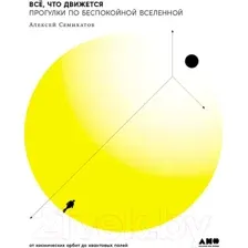 Книга Альпина Все, что движется. Прогулки по беспокойной Вселенной (Семихатов А.)