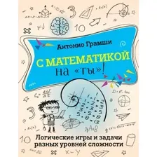Учебное пособие АСТ С математикой на "ты"! Логические игры и задачи разных уровней (Грамши Антонио)