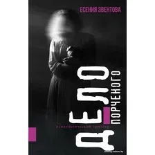 Книга издательства АСТ. Дело порченого. Психологический триллер 9785171573201 (Эвентова Е.К.)