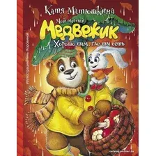 Книга издательства АСТ. Мой милый Медвежик. Хорошо там, где ты есть (Матюшкина Катя)