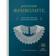 Нехудожественная книга Эксмо Роскошь фриволите. Искусство плетения авторских украшений (Абросимова Наталья)