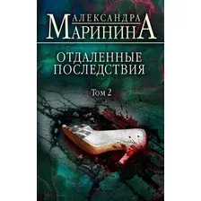 Книга издательства Эксмо. Отдаленные последствия. Том 2 (Маринина А.)