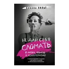 Не дай себя сломать. О любви, абьюзе и психотерапии