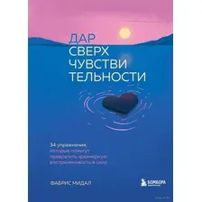 Дар сверхчувствительности. 34 упражнения, которые помогут превратить чрезмерную восприимчивость в силу