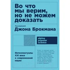 Нехудожественная книга Альпина Во что мы верим, но не можем доказать (Брокман Дж.)