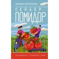 Книга АСТ Сеньор Помидор. Выращиваем, ухаживаем и едим, мягкая обложка (Кочелаева Лариса)