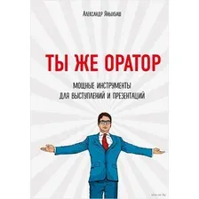 Ты же оратор. Мощные инструменты для выступлений и презентаций