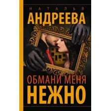 Художественная книга АСТ Обмани меня нежно, мягкая обложка (Андреева Наталья)