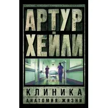 Художественная книга АСТ Клиника анатомия жизни / 9785170914555 (Хейли А.)