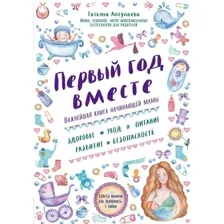 Книга издательства Эксмо. Первый год вместе. Важнейшая книга начинающей мамы (Аптулаева Татьяна Гавриловна)