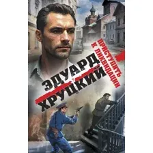 Художественная книга Эксмо Приступить к ликвидации, твердая обложка  (Хруцкий Эдуард Анатольевич)