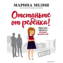 Книга издательства Эксмо. Отстаньте от ребенка! Простые правила мудрых родителей (2-е издание, дополненное) (Марина Мелия)