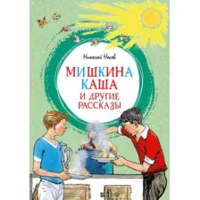 Художественная книга Махаон Мишкина каша и другие рассказы (Носов Н. 9785389317413)