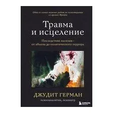 Травма и исцеление. Последствия насилия от абьюза до политического террора