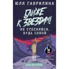 Нехудожественная книга АСТ Ближе к звёздам! Не стесняйся, будь собой (Гаврилина Ю. М.)