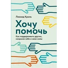 Нехудожественная книга Альпина Хочу помочь. Как поддерживать других (Кроль Л.)