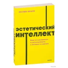 Эстетический интеллект. Как его развивать и использовать в бизнесе и жизни