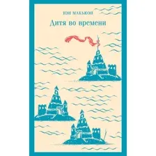 Книга издательства Эксмо. Дитя во времени 9785041957766 (Макьюэн И.)