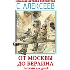 Художественная книга АСТ От Москвы до Берлина. Рассказы для детей (Алексеев С.П.)