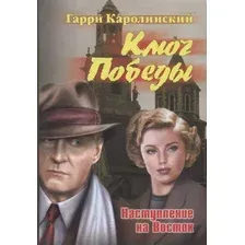 Книга издательства Вече. Ключ Победы. Наступление на Восток (Каролинский Г.)