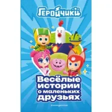 Геройчики. Весёлые истории о маленьких друзьях