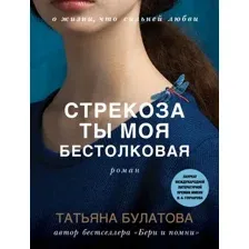 Художественная книга Эксмо Стрекоза ты моя бестолковая, мягкая обложка (Булатова Татьяна)