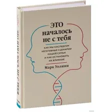  Эксмо. Это началось не с тебя. Как мы наследуем негативные сценарии нашей семьи и как остановить их влияние (Марк Уолинн)