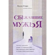 Сбежавшие мужья. Почему мужчины уходят от хороших жен, как пережить расставание и снова стать счастливой