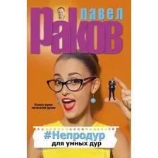 Нехудожественная книга АСТ Непродур для умных дур (Раков П.)