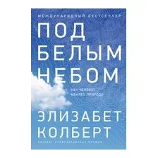 Под белым небом. Как человек меняет природу