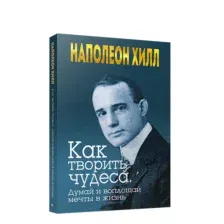 Как творить чудеса. Думай и воплощай мечты в жизнь