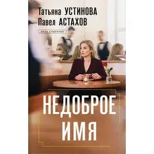 Художественная книга Эксмо Недоброе имя (Устинова Татьяна, Астахов Павел)