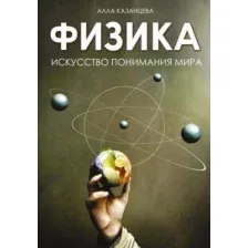 Книга АСТ Физика. Искусство понимания мира, твердая обложка (Казанцева Алла)