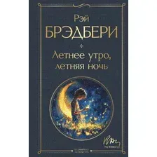 Художественная книга Эксмо Летнее утро, летняя ночь / 9785042037405 (Брэдбери Рэй)