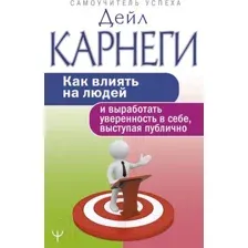 Книга АСТ Как влиять на людей и выработать уверенность, выступая публично (Карнеги Д.)