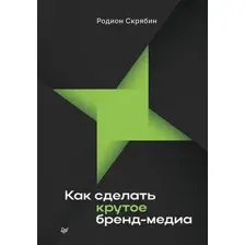 Нехудожественная книга Питер Как сделать крутое бренд-медиа, твердая обложка (Скрябин Родион)