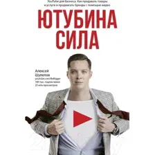 Нехудожественная книга АСТ ЮтубинаСила. YouTube для бизнеса. Как продавать товары (Шулепов А.)