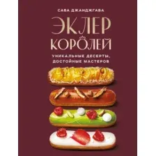 Эклер королей. Уникальные десерты, достойные мастеров