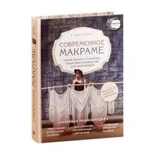 Современное макраме. Самое полное и понятное пошаговое руководство для начинающих. Новейшая энциклопедия