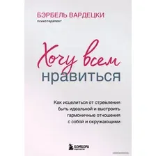 Книга издательства Эксмо. Хочу всем нравиться. Как исцелиться от стремления быть идеальной и выстроить гармоничные отношения с собой и окружающими
