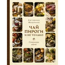 Книга АСТ Чай, пироги и не только. Сезонное меню, твердая обложка (Мосягина Екатерина)