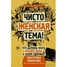 Книга издательства АСТ. Чисто женская тема! Что должна знать каждая дама о своем здоровье (Макарова Е.)