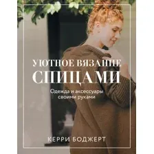 Книга АСТ Уютное вязание спицами. Одежда и аксессуары своими руками (Боджерт Керри)