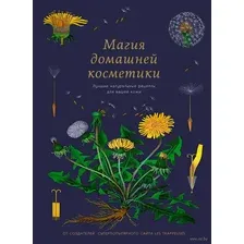 Магия домашней косметики. Лучшие натуральные рецепты для вашей кожи