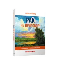 Книга Попурри Рак не приговор! Чтобы жить-нужно измениться (Мориц А.)