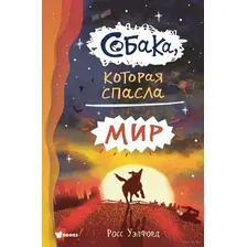Художественная книга АСТ Собака, которая спасла мир (Уэлфорд Р.)