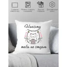 Декоративная подушка Print Style Никому тебя не отдам 40х40love15