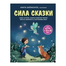 Сила сказки. Новые истории, которые помогают ребенку обрести уверенность и внутреннюю опору. Часть 2